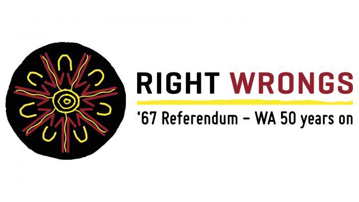 Right Wrongs: ’67 Referendum – WA 50 years on Right Wrongs: ’67 Referendum – WA 50 years on